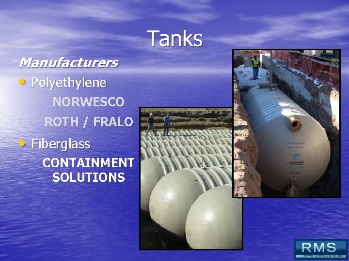Tanks Manufacturers • Polyethylene NORWESCO ROTH / FRALO • Fiberglass CONTAINMENT SOLUTIONS 