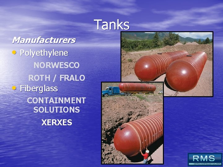 Tanks Manufacturers • Polyethylene NORWESCO ROTH / FRALO • Fiberglass CONTAINMENT SOLUTIONS XERXES 