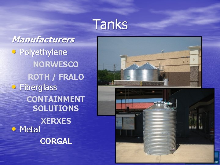 Tanks Manufacturers • Polyethylene NORWESCO ROTH / FRALO • Fiberglass CONTAINMENT SOLUTIONS • Metal