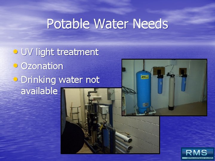 Potable Water Needs • UV light treatment • Ozonation • Drinking water not available