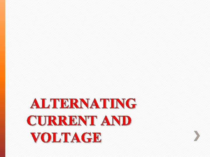 ALTERNATING CURRENT AND VOLTAGE ALTERNATING CURRENT AND VOLTAGE