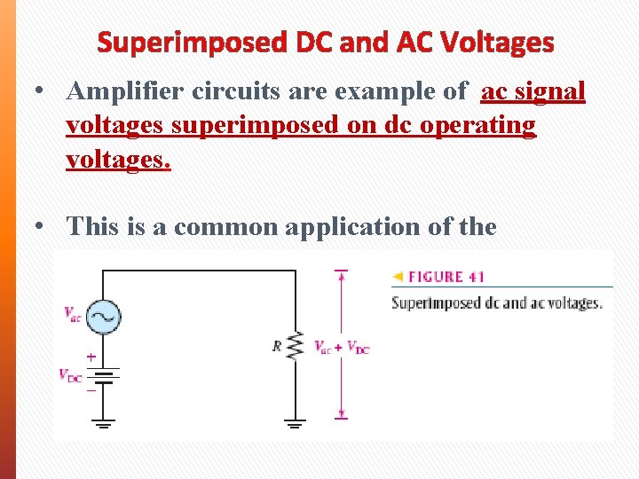 Superimposed DC and AC Voltages • Amplifier circuits are example of ac signal voltages Superimposed DC and AC Voltages • Amplifier circuits are example of ac signal voltages