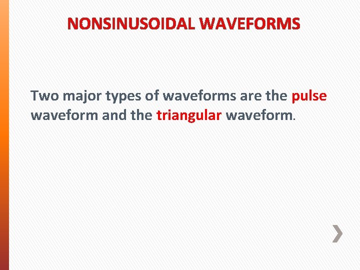NONSINUSOIDAL WAVEFORMS Two major types of waveforms are the pulse waveform and the triangular NONSINUSOIDAL WAVEFORMS Two major types of waveforms are the pulse waveform and the triangular