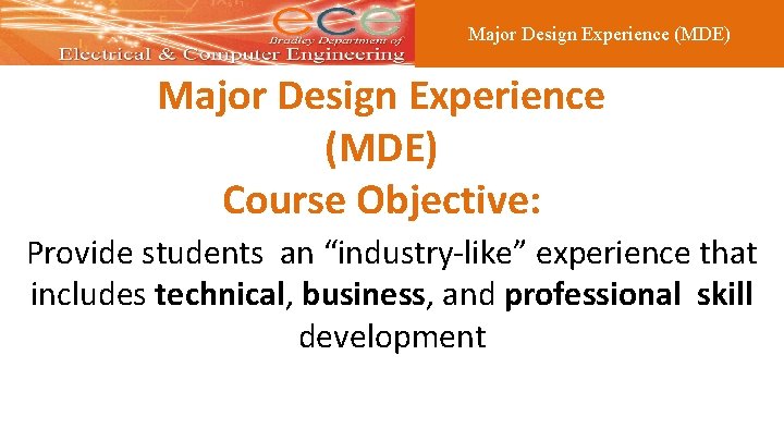 Major Design Experience (MDE) Course Objective: Provide students an “industry-like” experience that includes technical,