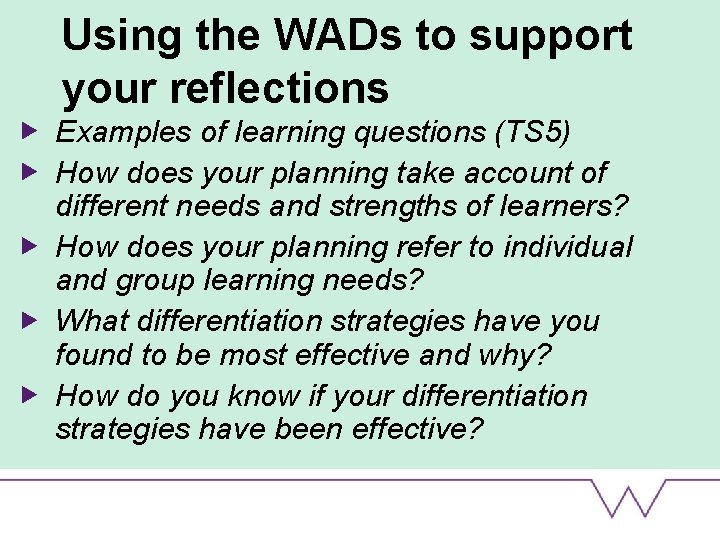 Using the WADs to support your reflections Examples of learning questions (TS 5) How
