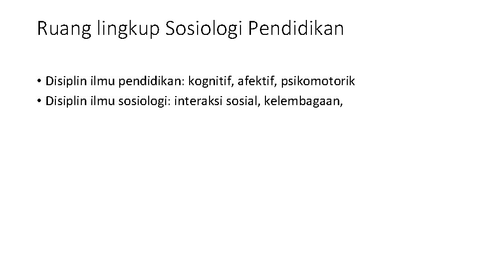 Ruang lingkup Sosiologi Pendidikan • Disiplin ilmu pendidikan: kognitif, afektif, psikomotorik • Disiplin ilmu