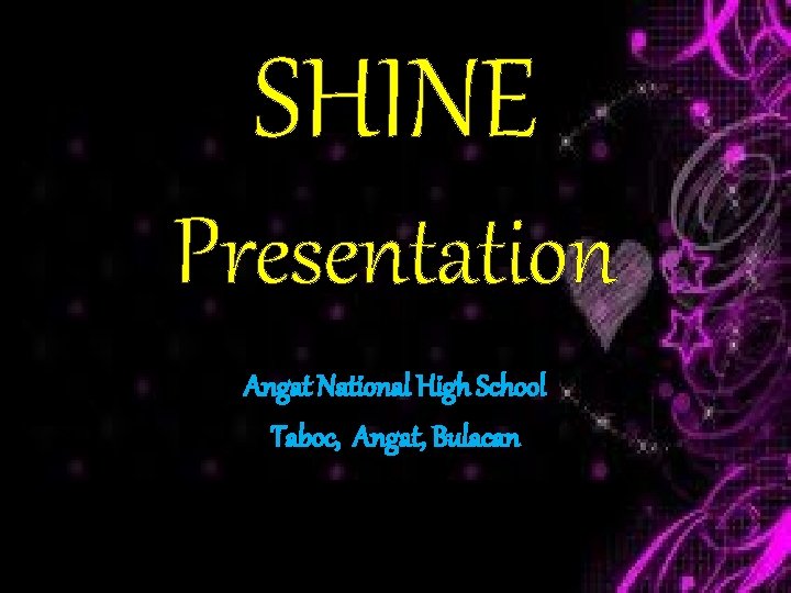 SHINE Presentation Angat National High School Taboc, Angat, Bulacan 