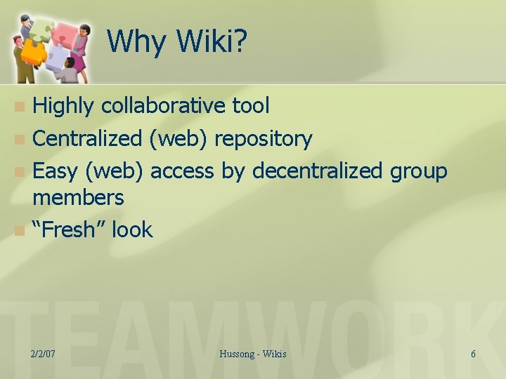 Why Wiki? Highly collaborative tool n Centralized (web) repository n Easy (web) access by