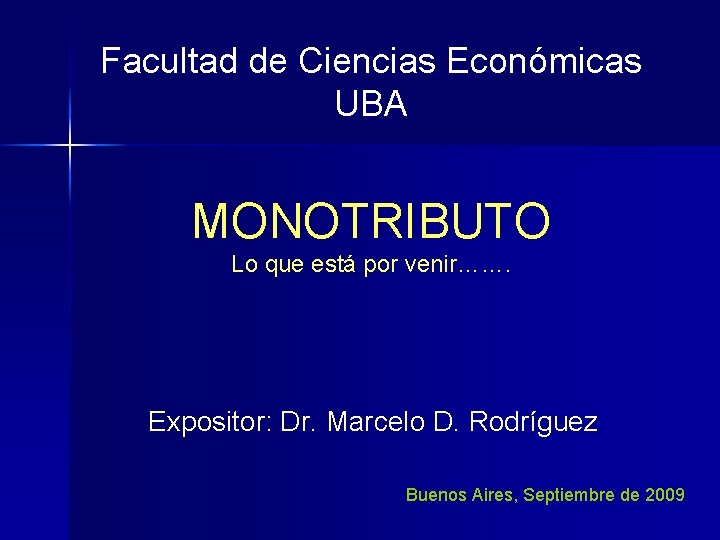 Facultad de Ciencias Económicas UBA MONOTRIBUTO Lo que está por venir……. Expositor: Dr. Marcelo