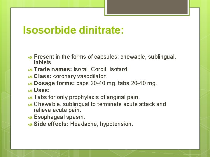 Isosorbide dinitrate: Present in the forms of capsules; chewable, sublingual, tablets. Trade names: Isoral,