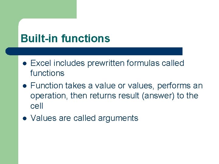 Built-in functions l l l Excel includes prewritten formulas called functions Function takes a