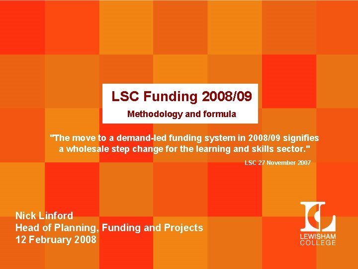 LSC Funding 2008/09 Methodology and formula "The move to a demand-led funding system in