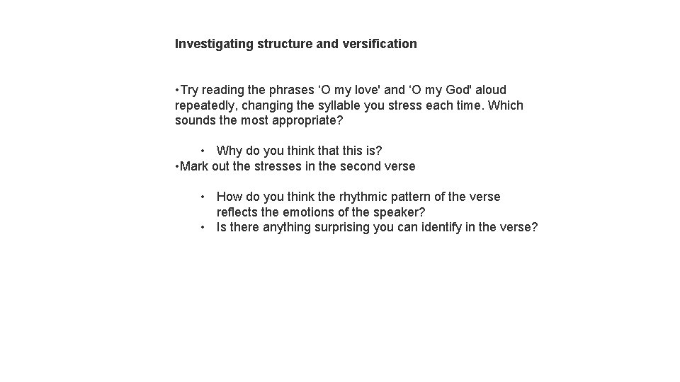 Investigating structure and versification • Try reading the phrases ‘O my love' and ‘O