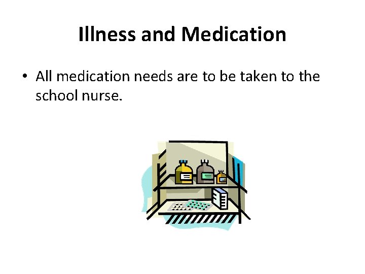 Illness and Medication • All medication needs are to be taken to the school