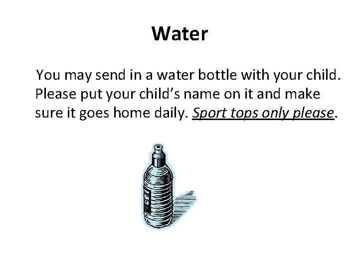 Water You may send in a water bottle with your child. Please put your