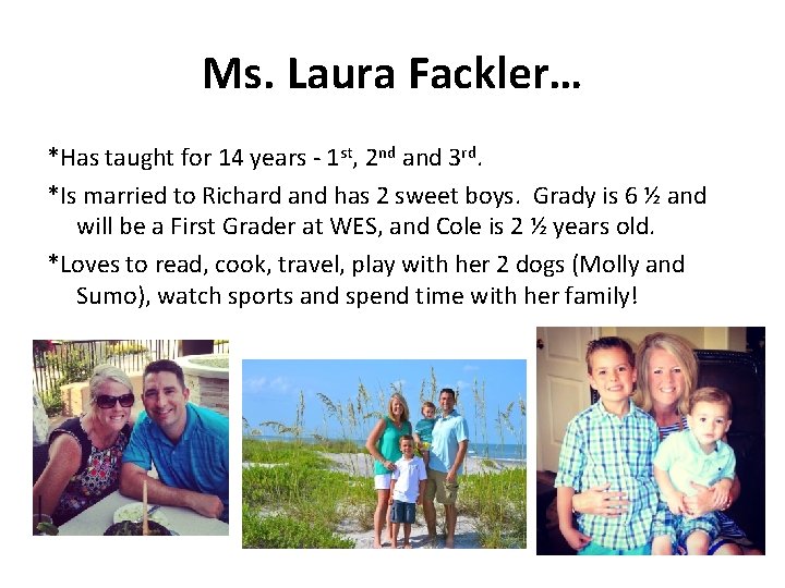 Ms. Laura Fackler… *Has taught for 14 years - 1 st, 2 nd and