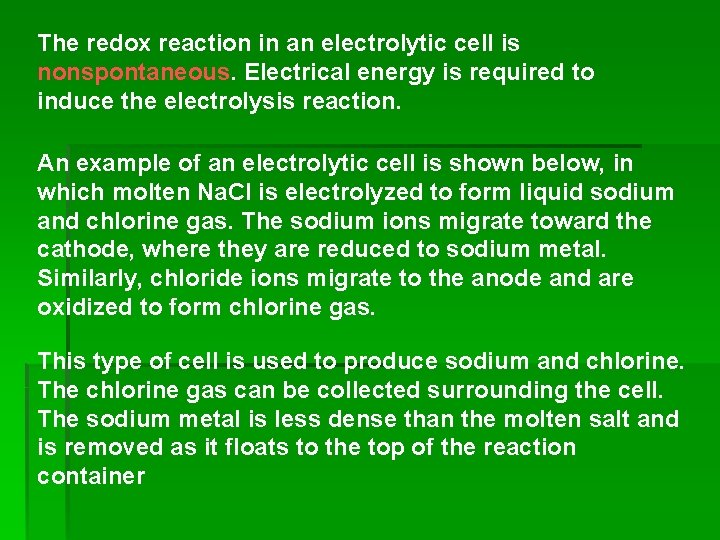 The redox reaction in an electrolytic cell is nonspontaneous. Electrical energy is required to