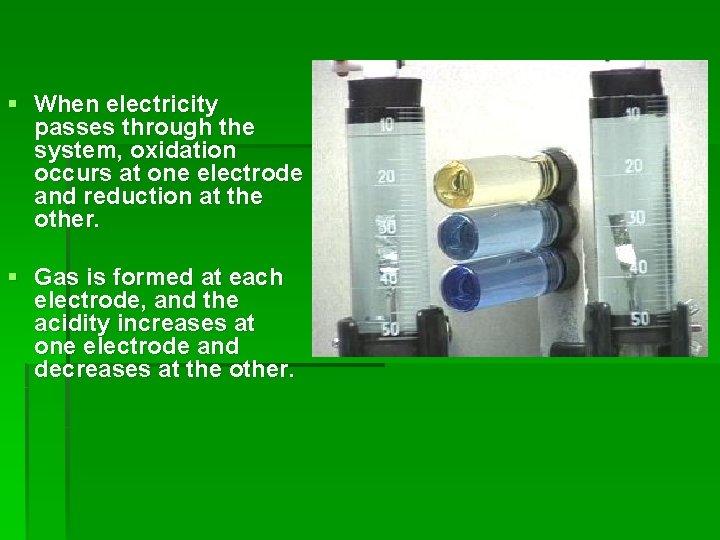 § When electricity passes through the system, oxidation occurs at one electrode and reduction