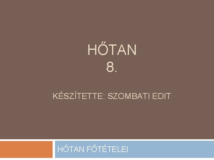 HŐTAN 8. KÉSZÍTETTE: SZOMBATI EDIT HŐTAN FŐTÉTELEI 