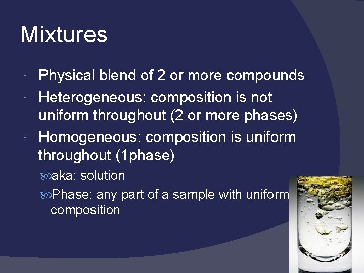Mixtures Physical blend of 2 or more compounds Heterogeneous: composition is not uniform throughout
