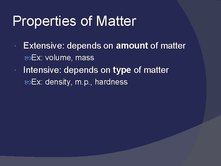 Properties of Matter Extensive: depends on amount of matter Ex: volume, mass Intensive: depends