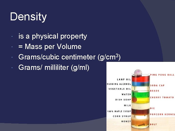 Density is a physical property = Mass per Volume Grams/cubic centimeter (g/cm 3) Grams/