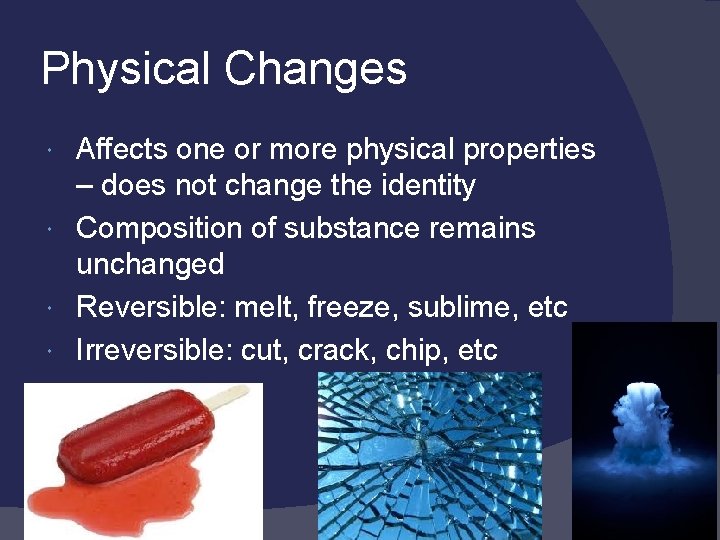 Physical Changes Affects one or more physical properties – does not change the identity