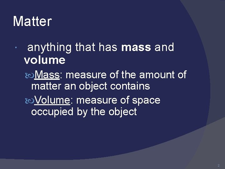 Matter anything that has mass and volume Mass: measure of the amount of matter