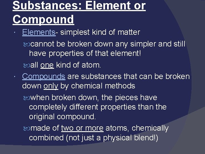 Substances: Element or Compound Elements- simplest kind of matter cannot be broken down any