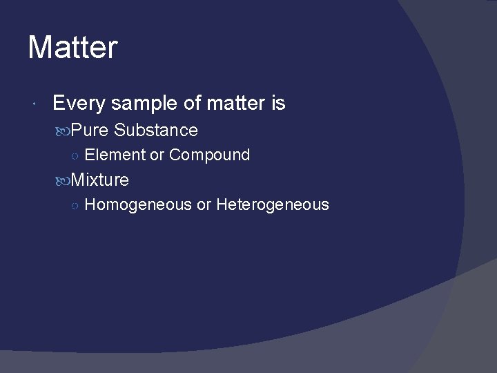 Matter Every sample of matter is Pure Substance ○ Element or Compound Mixture ○