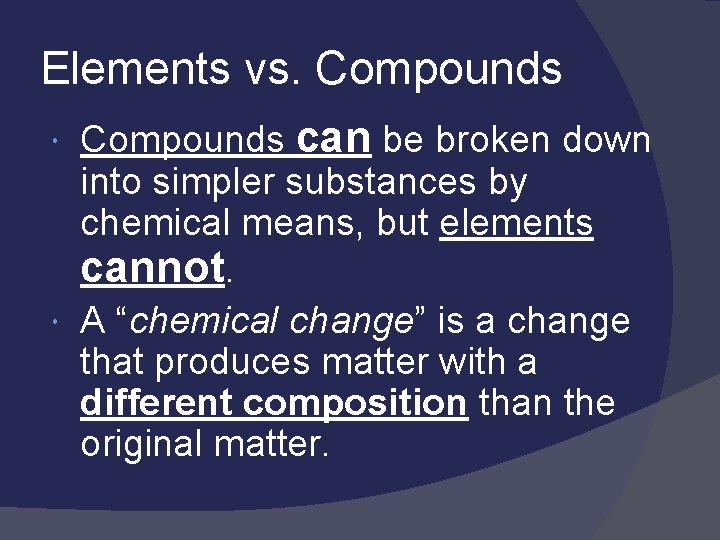 Elements vs. Compounds can be broken down into simpler substances by chemical means, but