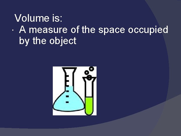 Volume is: A measure of the space occupied by the object 