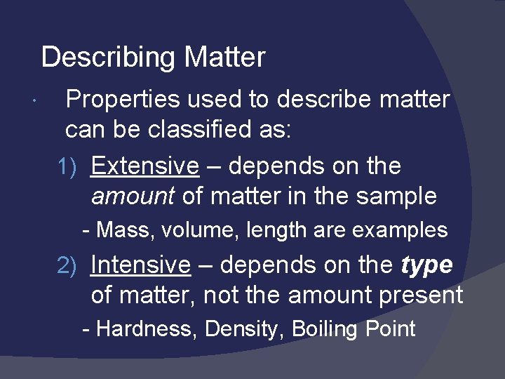 Describing Matter Properties used to describe matter can be classified as: 1) Extensive –