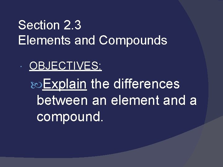 Section 2. 3 Elements and Compounds OBJECTIVES: Explain the differences between an element and