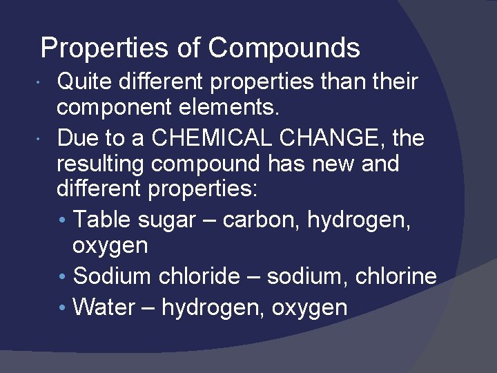 Properties of Compounds Quite different properties than their component elements. Due to a CHEMICAL