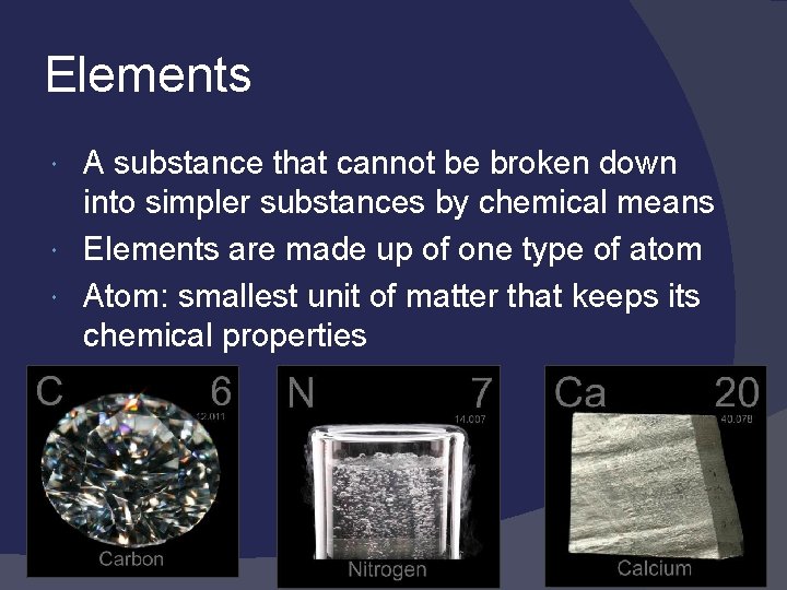 Elements A substance that cannot be broken down into simpler substances by chemical means