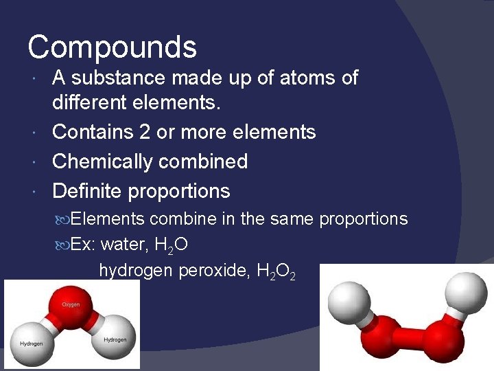 Compounds A substance made up of atoms of different elements. Contains 2 or more