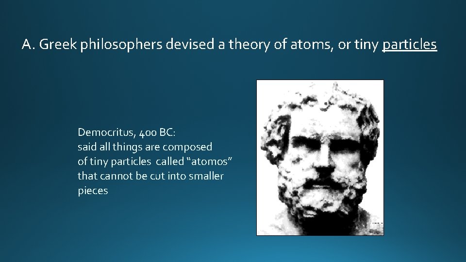 A. Greek philosophers devised a theory of atoms, or tiny particles Democritus, 400 BC: