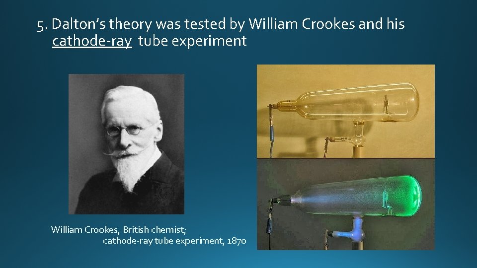 5. Dalton’s theory was tested by William Crookes and his cathode-ray tube experiment William