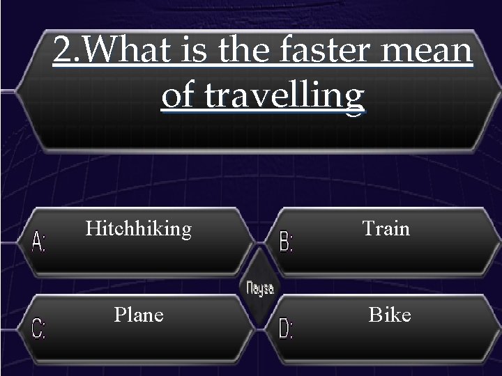 2. What is the faster mean of travelling Hitchhiking Train Plane Bike 