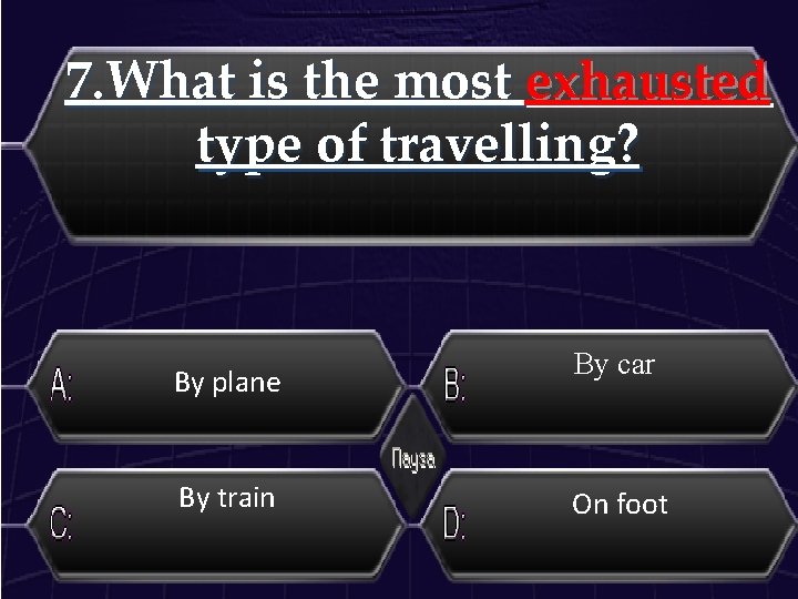 7. What is the most exhausted type of travelling? By plane By train By