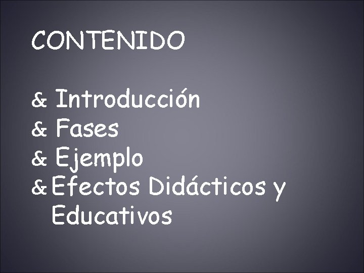 CONTENIDO & Introducción & Fases & Ejemplo & Efectos Didácticos y Educativos 