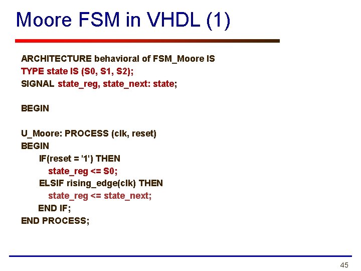 Moore FSM in VHDL (1) ARCHITECTURE behavioral of FSM_Moore IS TYPE state IS (S