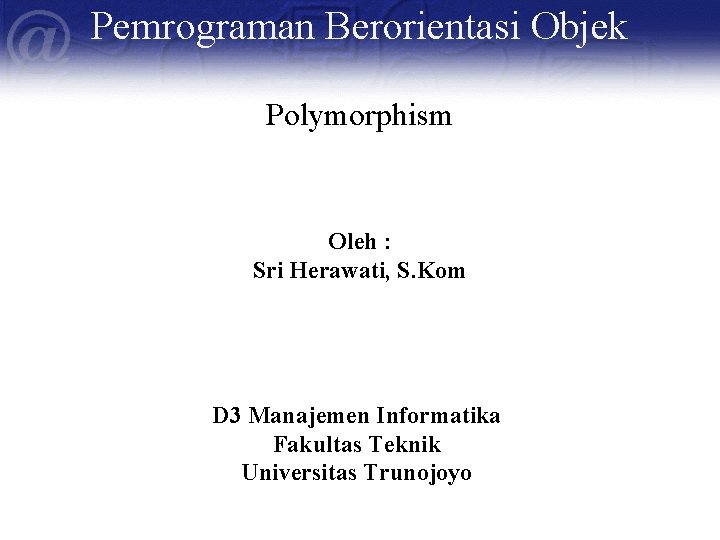 Pemrograman Berorientasi Objek Polymorphism Oleh : Sri Herawati, S. Kom D 3 Manajemen Informatika