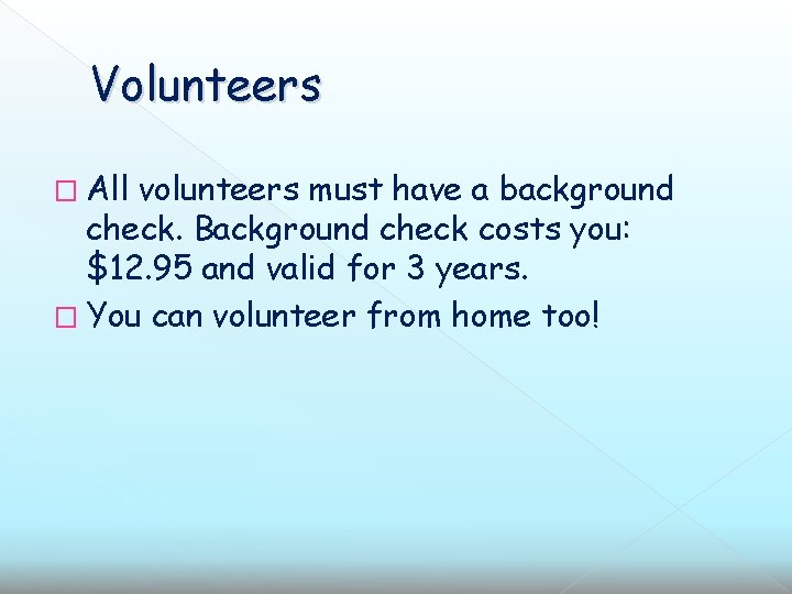 Volunteers � All volunteers must have a background check. Background check costs you: $12.