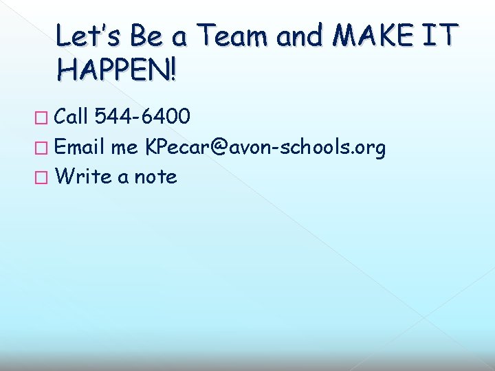 Let’s Be a Team and MAKE IT HAPPEN! � Call 544 -6400 � Email