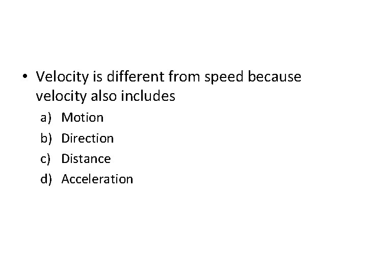  • Velocity is different from speed because velocity also includes a) b) c)