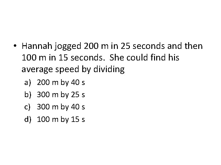  • Hannah jogged 200 m in 25 seconds and then 100 m in