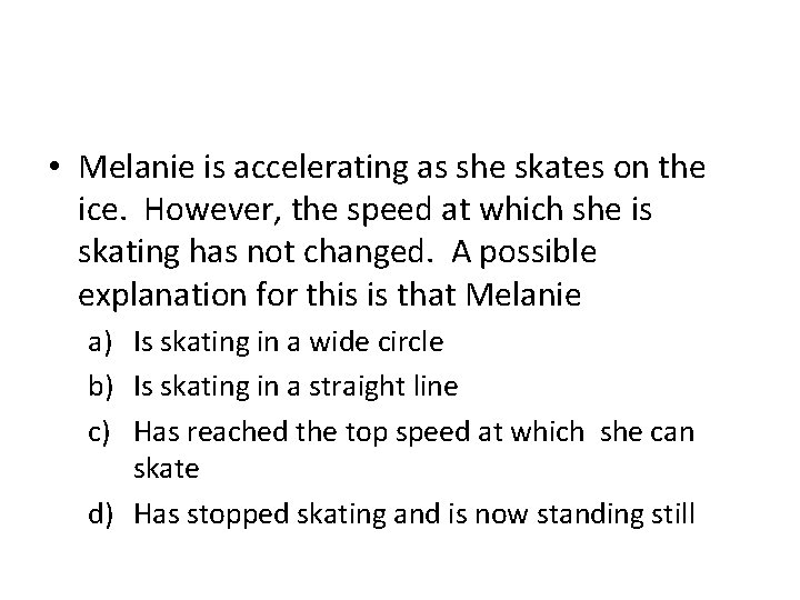  • Melanie is accelerating as she skates on the ice. However, the speed