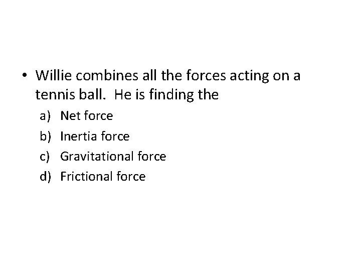  • Willie combines all the forces acting on a tennis ball. He is